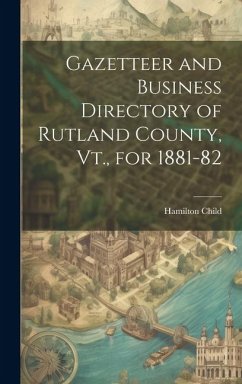 Gazetteer and Business Directory of Rutland County, Vt., for 1881-82 - Child, Hamilton