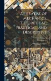 A Treatise of Mechanics, Theoretical, Practical, and Descriptive; Volume 2