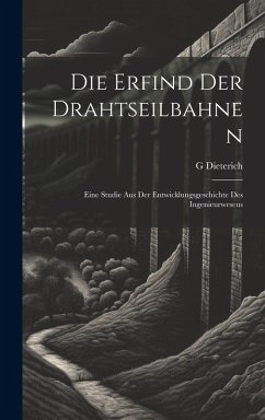 Cover Die Erfind Der Drahtseilbahnen: Eine Studie Aus Der Entwicklungsgeschichte Des Ingenieurwesens