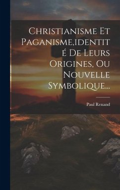 Cover Christianisme Et Paganisme, identité De Leurs Origines, Ou Nouvelle Symbolique...
