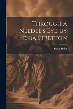 Through a Needle's Eye. by Hesba Stretton - Smith, Sarah