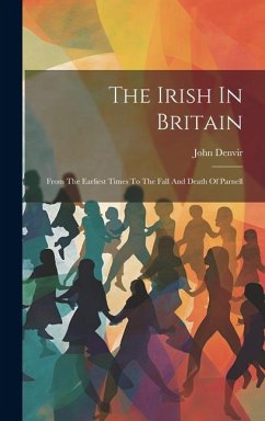 The Irish In Britain: From The Earliest Times To The Fall And Death Of Parnell - Denvir, John