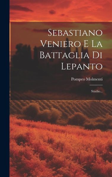 Sebastiano Veniero E La Battaglia Di Lepanto: Studio... Sebastiano Veniero E La Battaglia Di Lepanto: Studio...