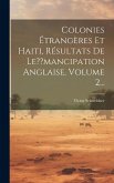 Colonies Étrangères Et Haiti, Résultats De Le mancipation Anglaise, Volume 2... Colonies Étrangères Et Haiti, Résultats De Le mancipation Anglaise, Volume 2...