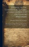 Journal of the Convention to Form a Constitution for the State of Wisconsin: With a Sketch of the Debates, Begun and Held at Madison, On the Fifteenth