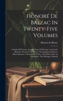 Honoré De Balzac In Twenty-five Volumes: A Study Of Woman. Another Study Of Woman. La Grande Bretêche. Peace In The House. The Imaginary Mistress. Alb - Balzac, Honoré de