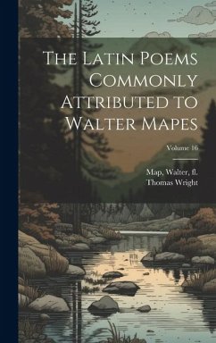 The Latin poems commonly attributed to Walter Mapes; Volume 16 - Wright, Thomas