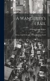 A Wanderer's Trail: Being a Faithful Record of Travel in Many Lands