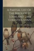 A Partial List Of The Birds Of St. Louis And Lake Counties, Minn