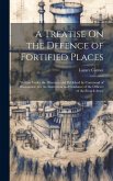 A Treatise On the Defence of Fortified Places: Written Under the Direction and Published by Command of Buonaparté, for the Instruction and Guidance of