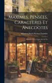 Maximes, Pensées, Caractères Et Anecdotes: Précédés D'une Notice Sur Sa Vie