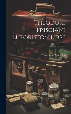 Theodori Prisciani Euporiston Libri Iii. - Priscianus, Theodorus