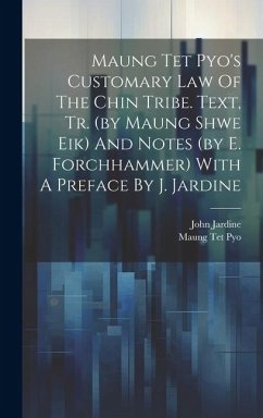 Maung Tet Pyo's Customary Law Of The Chin Tribe. Text, Tr. (by Maung Shwe Eik) And Notes (by E. Forchhammer) With A Preface By J. Jardine - Jardine, John