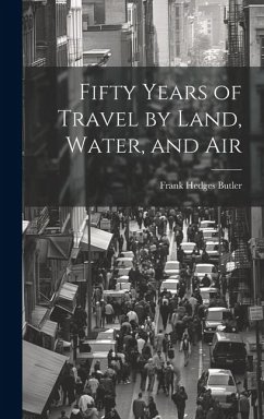 Fifty Years of Travel by Land, Water, and Air - Butler, Frank Hedges