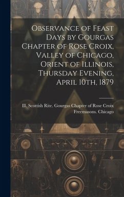 Cover Observance of Feast Days by Gourgas Chapter of Rose Croix, Valley of Chicago, Orient of Illinois, Thursday Evening, April 10th, 1879