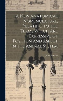 A new Anatomical Nomenclature, Relating to the Terms Which are Expressive of Position and Aspect in the Animal System - Barclay, John