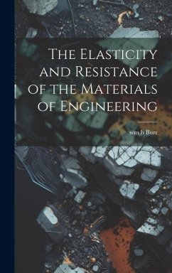 The Elasticity and Resistance of the Materials of Engineering - Burr, Wm H.