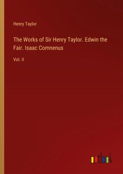 The Works of Sir Henry Taylor. Edwin the Fair. Isaac Comnenus The Works of Sir Henry Taylor. Edwin the Fair. Isaac Comnenus