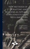 New Methods of Grafting and Budding, as Applied to Reconstitution With American Vines