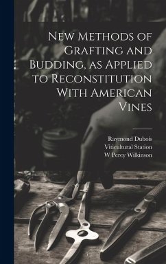 New Methods of Grafting and Budding, as Applied to Reconstitution With American Vines - Dubois, Raymond; Wilkinson, W. Percy; Station, Viticultural