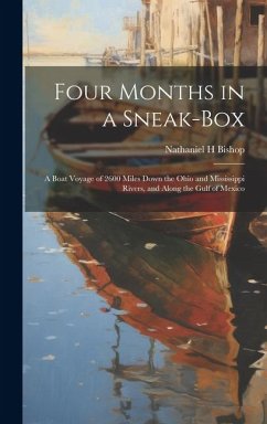 Four Months in a Sneak-box: A Boat Voyage of 2600 Miles Down the Ohio and Mississippi Rivers, and Along the Gulf of Mexico - Bishop, Nathaniel H.