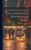 L'utilité Sociale De La Propriété Individuelle: Étude D'économie Politique L'utilité Sociale De La Propriété Individuelle: Étude D'économie Politique