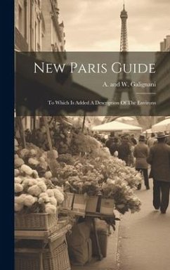 New Paris Guide: To Which Is Added A Description Of The Environs