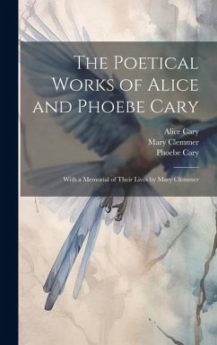 The Poetical Works of Alice and Phoebe Cary; With a Memorial of Their Lives by Mary Clemmer - Clemmer, Mary; Cary, Phoebe; Cary, Alice