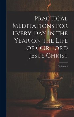 Cover Practical Meditations for Every day in the Year on the Life of Our Lord Jesus Christ; Volume 1