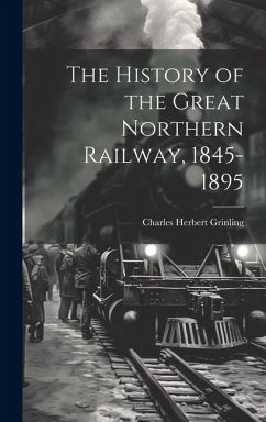 The History of the Great Northern Railway, 1845-1895 - Grinling, Charles Herbert