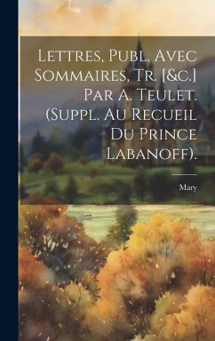 Cover Lettres, Publ. Avec Sommaires, Tr. [&c.] Par A. Teulet. (Suppl. Au Recueil Du Prince Labanoff).