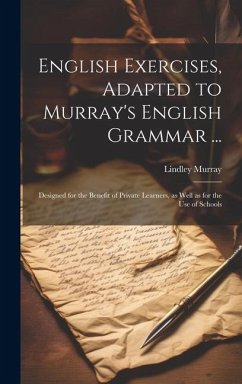 English Exercises, Adapted to Murray's English Grammar ...: Designed for the Benefit of Private Learners, as Well as for the Use of Schools - Murray, Lindley