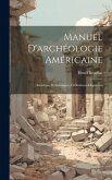 Manuel D'archéologie Américaine: (Amérique Préhistorique--Civilisations Disparues)