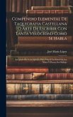 Compendio Elemental De Taquigrafia Castellana O Arte De Escribir Con Tanta Velocidad Como Se Habla: Arreglado En Seis Capitulos Para Mayor Facilidad D