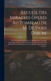 Recueil Des Miracles Operés Au Tombeau De M. De Paris Diacre: Avec Les Requêtes Présentées À Monsieur De Vintimille, Archevêque De Paris, Par Messieur Recueil Des Miracles Operés Au Tombeau De M. De Paris Diacre: Avec Les Requêtes Présentées À Monsieur De Vintimille, Archevêque De Paris, Par Messieur