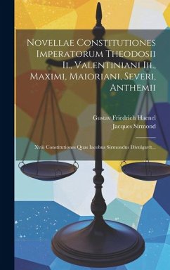 Novellae Constitutiones Imperatorum Theodosii Ii., Valentiniani Iii., Maximi, Maioriani, Severi, Anthemii: Xviii Constitutiones Quas Iacobus Sirmondus - Haenel, Gustav Friedrich; Sirmond, Jacques