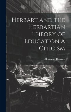 Herbart and the Herbartian Theory of Education A Citicism - Darroch, Alexander