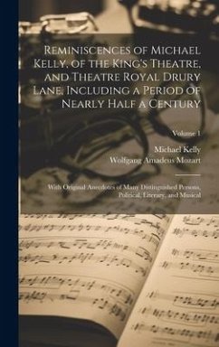 Reminiscences of Michael Kelly, of the King's Theatre, and Theatre Royal Drury Lane, Including a Period of Nearly Half a Century; With Original Anecdo - Kelly, Michael; Mozart, Wolfgang Amadeus