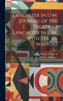 Lancaster in 1744. Journal of the Treaty at Lancaster in 1744, With the Six Nations