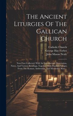 The Ancient Liturgies Of The Gallican Church: Now First Collected, With An Introductory Dissertation, Notes, And Various Readings, Together With Paral - Church, Catholic