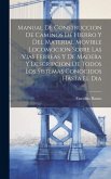 Manual De Construccion De Caminos De Hierro Y Del Material Movible Locomocion Sobre Las Vias Ferreas Y De Madera Y Descripcion De Todos Los Sistemas C