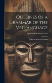 Outlines of a Grammar of the Vei Language: Together With a Vei-English