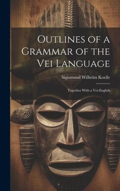 Outlines of a Grammar of the Vei Language: Together With a Vei-English - Koelle, Sigismund Wilhelm