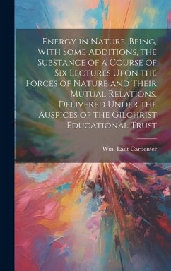 Cover Energy in Nature, Being, With Some Additions, the Substance of a Course of Six Lectures Upon the Forces of Nature and Their Mutual Relations. Delivere
