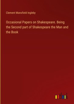 Occasional Papers on Shakespeare. Being the Second part of Shakespeare the Man and the Book - Ingleby, Clement Mansfield