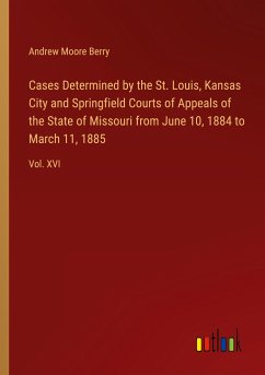 Cases Determined by the St. Louis, Kansas City and Springfield Courts of Appeals of the State of Missouri from June 10, 1884 to March 11, 1885