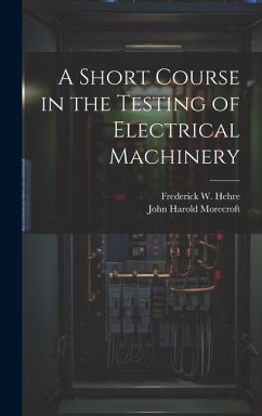 A Short Course in the Testing of Electrical Machinery - Morecroft, John Harold; Hehre, Frederick W.