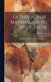 La Philosophie Matérialiste Au Xviiie Siècle: Essai Sur La Mettrie, Sa Vie Et Ses Oeuvres