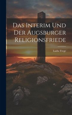 Das Interim Und Der Augsburger Religionsfriede - Frege, Ludw