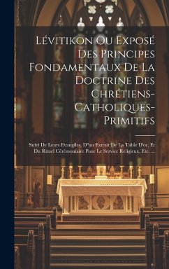 Lévitikon Ou Exposé Des Principes Fondamentaux De La Doctrine Des Chrétiens-catholiques-primitifs: Suivi De Leurs Evangiles, D''un Extrait De La Table Cover Lévitikon Ou Exposé Des Principes Fondamentaux De La Doctrine Des Chrétiens-catholiques-primitifs: Suivi De Leurs Evangiles, D''un Extrait De La Table